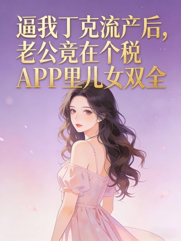 逼我丁克流產後，老公竟在個稅APP裏兒女雙全