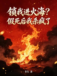 鎖我進火海？假死後我殺瘋了