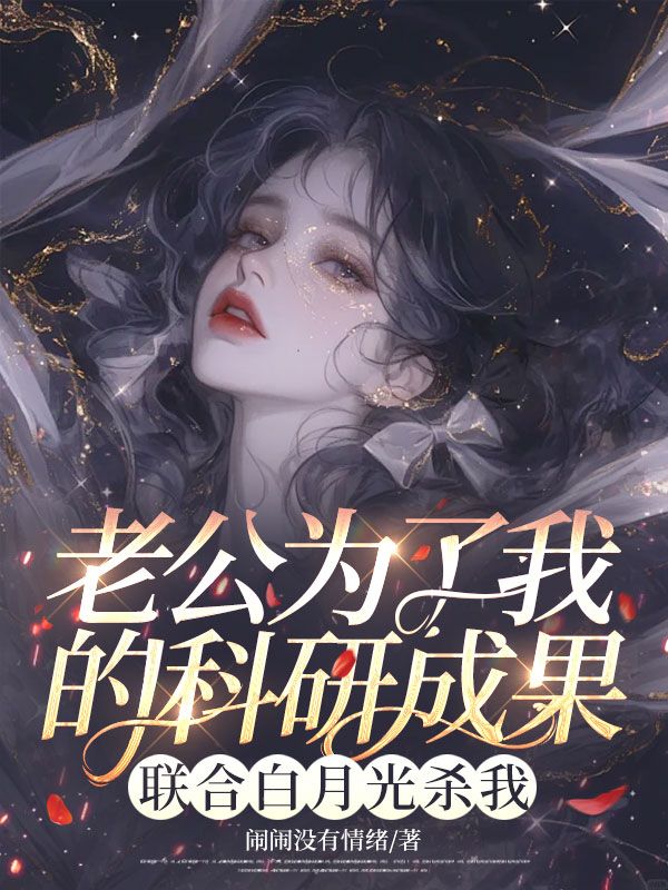老公為了我的科研成果，聯合白月光殺我
