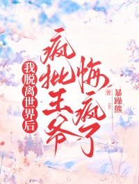 我脫離世界後，瘋批王爺悔瘋了