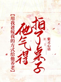 用我爸嫁我的方式給他養老，他氣得拍了桌子
