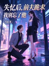 失憶後，前夫跪求我別忘了他