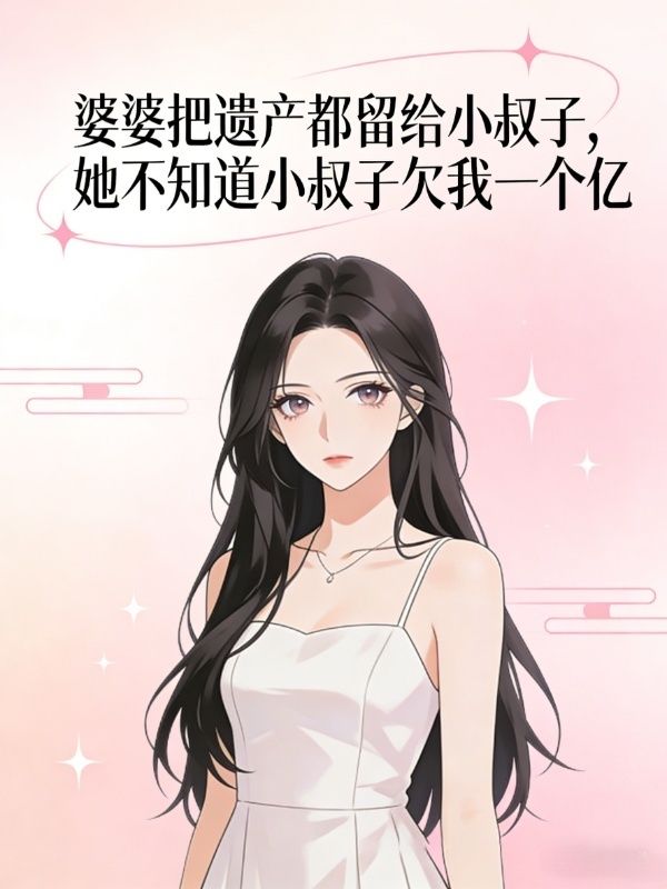 婆婆把遺產都留給小叔子，她不知道小叔子欠我一個億