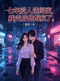 七年愛人選閨蜜，我走後他悔瘋了