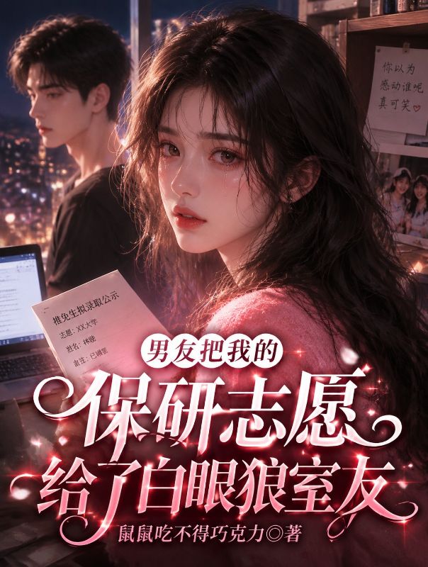 男友把我的保研誌願給了白眼狼室友