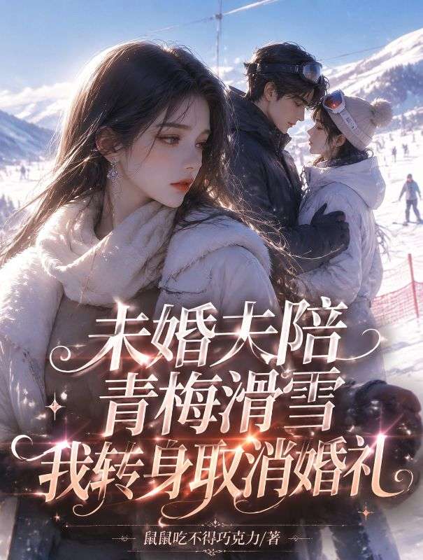 未婚夫陪青梅滑雪我轉身取消婚禮