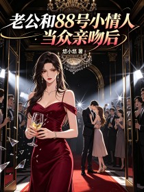 老公和88號小情人當眾親吻後