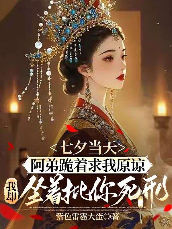 七夕當天，阿弟跪著求我原諒，我卻坐著批你死刑