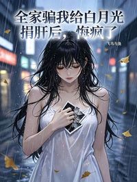 全家騙我給白月光捐肝後，悔瘋了