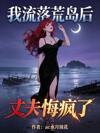 我流落荒島後，丈夫悔瘋了