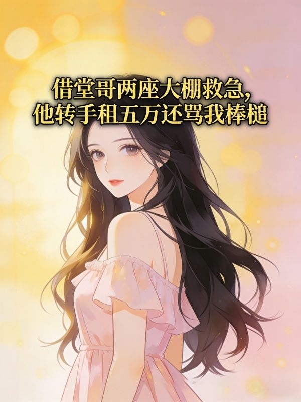 借堂哥兩座大棚救急，他轉手租五萬還罵我棒槌