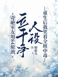 奇葩室友用84原液立幹淨人設，重生後我笑看全班中毒