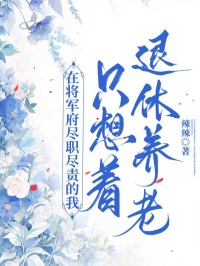 在將軍府盡職盡責的我隻想著退休養老