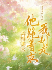 離婚那天，他跪著求我別走