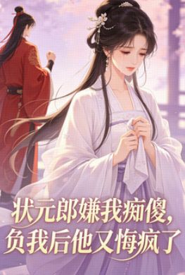 狀元郎嫌我癡傻，負我後他又悔瘋了