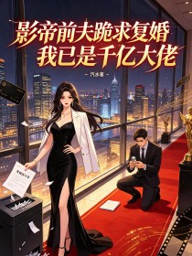 影帝前夫跪求複婚我已是千億大佬