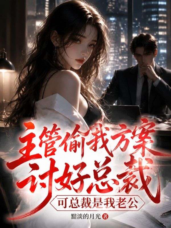 主管偷我方案討好總裁，可總裁是我老公