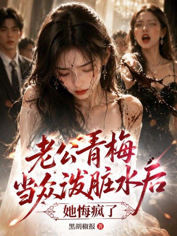 老公青梅當眾潑臟水後，她悔瘋了