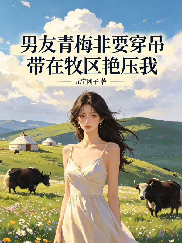 男友青梅非要穿吊帶在牧區豔壓我
