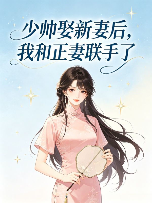 少帥娶新妻後，我和正妻聯手了