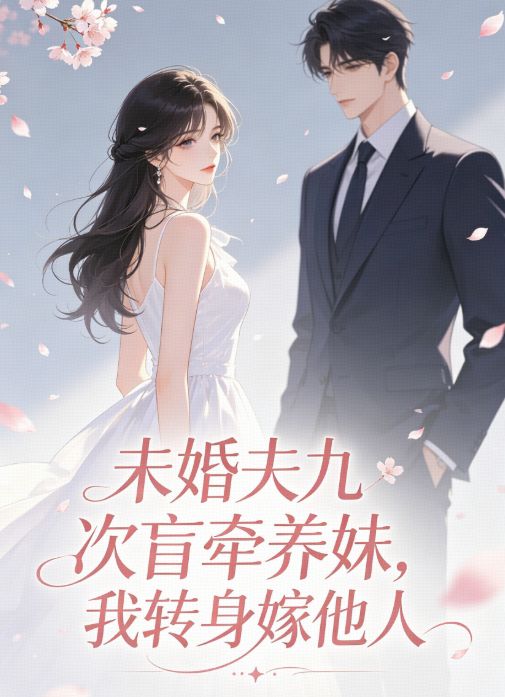 未婚夫九次盲牽養妹，我轉身嫁他人