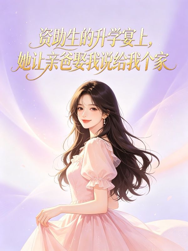 資助生的升學宴上，她讓親爸娶我說給我個家