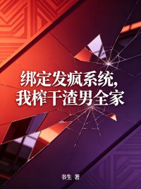 綁定發瘋係統，我榨幹渣男全家