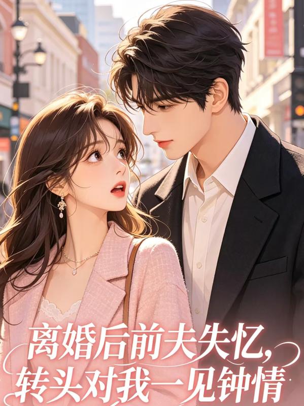 離婚後前夫失憶，轉頭對我一見鐘情