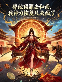 替他頂罪去和親，我神力恢複凡夫瘋了