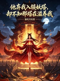 他棄我入鎖妖塔，卻不知那塔在滋養我