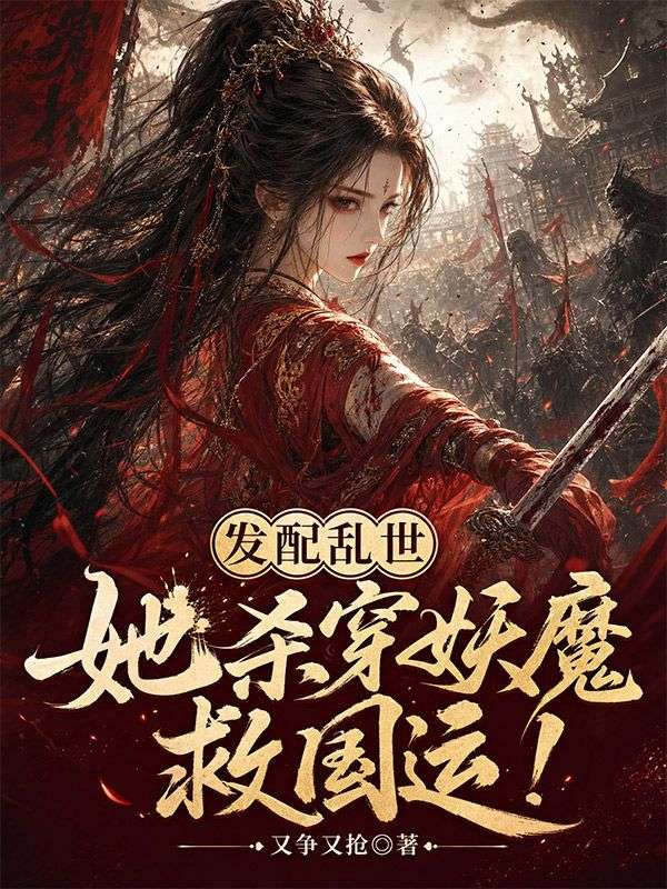 發配亂世，她殺穿妖魔救國運！