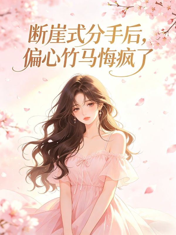 斷崖式分手後，偏心竹馬悔瘋了