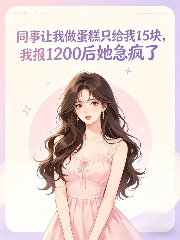 同事讓我做蛋糕隻給我15塊，我報1200後她急瘋了
