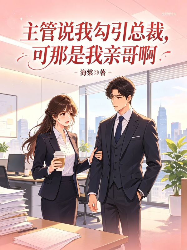主管說我勾引總裁，可那是我親哥啊