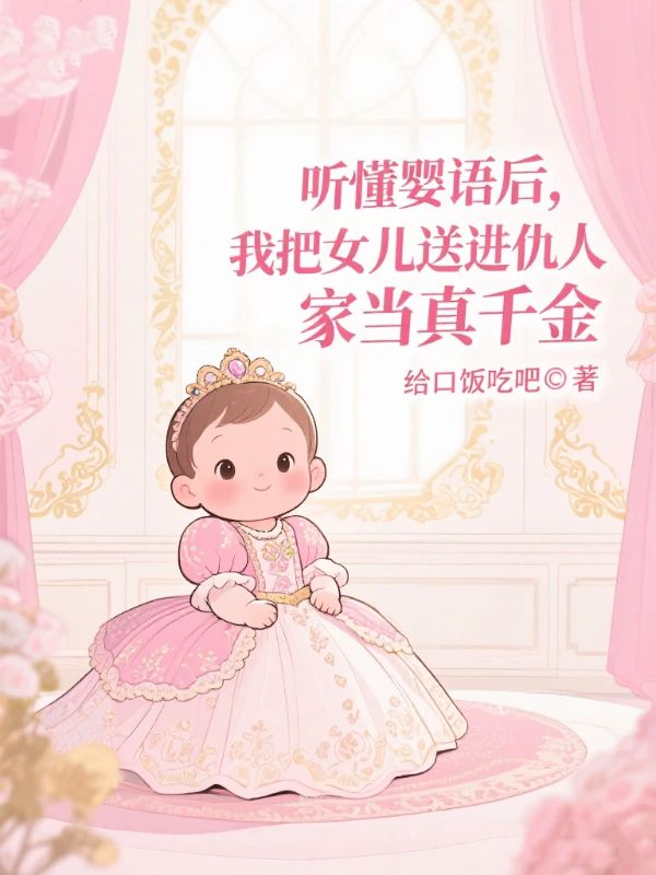 聽懂嬰語後，我把女兒送進仇人家當真千金