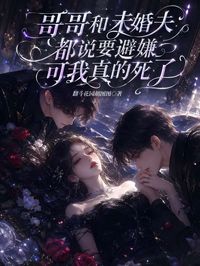 哥哥和未婚夫都說要避嫌，可我真的死了