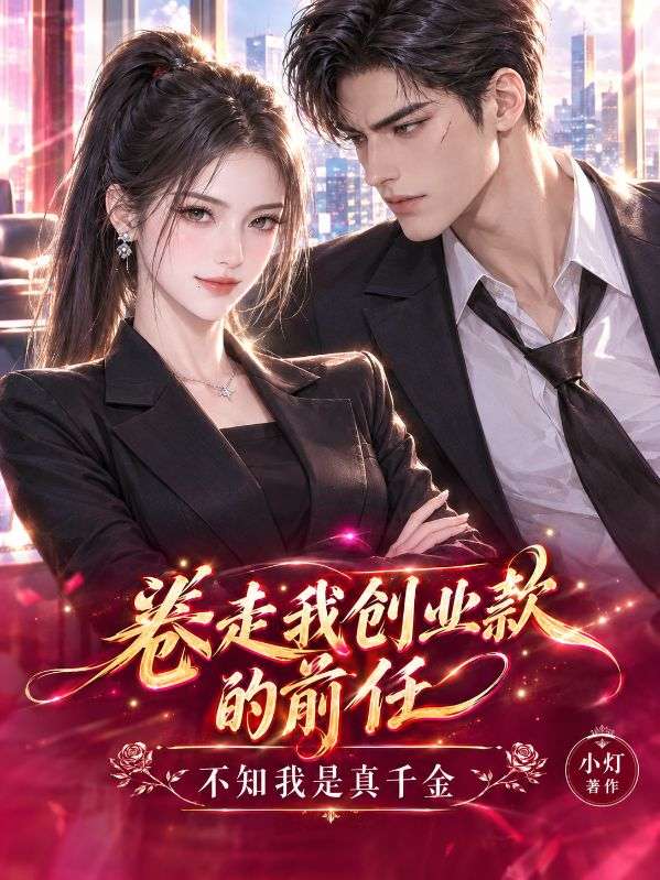 卷走我創業款的前任，不知我是真千金