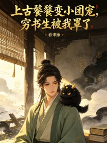 上古饕餮變小團寵，窮書生被我罩了