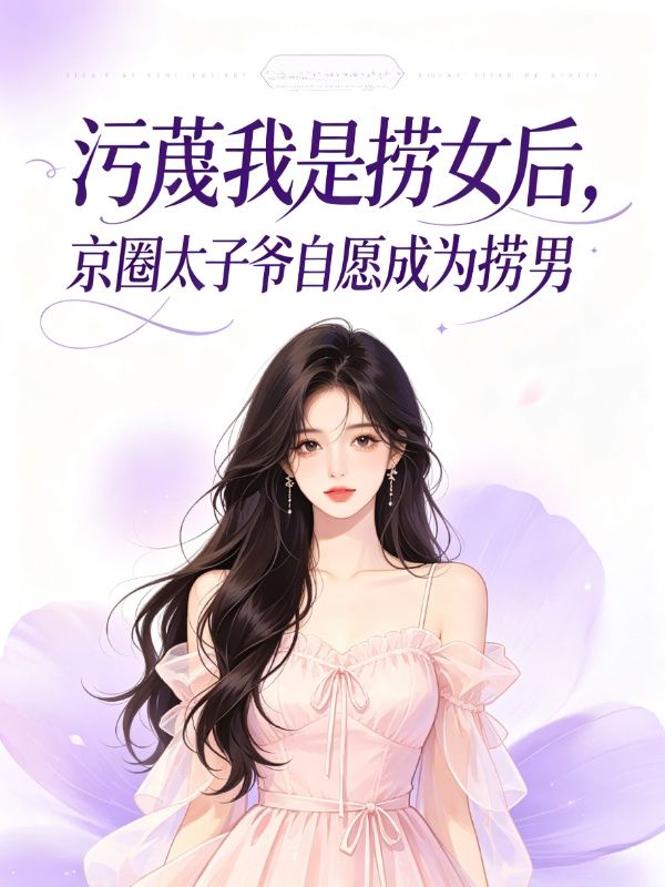 汙蔑我是撈女後，京圈太子爺自願成為撈男