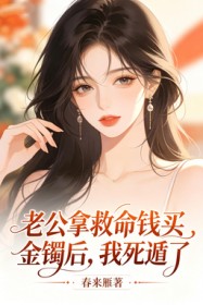 老公拿救命錢買金鐲後，我死遁了