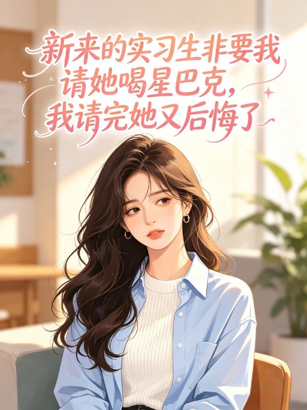 新來的實習生非要我請她喝星巴克，我請完她又後悔了
