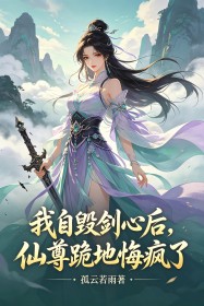 我自毀劍心後，仙尊跪地悔瘋了