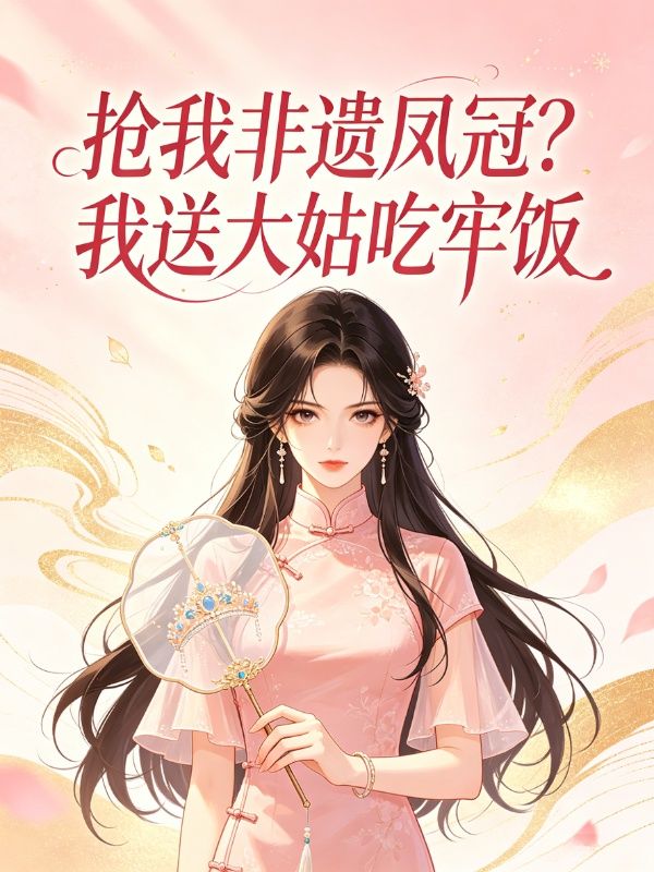 搶我非遺鳳冠？我送大姑吃牢飯
