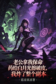 老公拿我保命藥給白月光擦破皮，我炸了整個副本