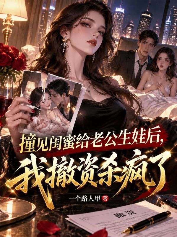 撞見閨蜜給老公生娃後，我撤資殺瘋了