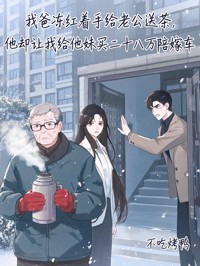 我爸凍紅著手給老公送茶，他卻讓我給他妹買二十八萬陪嫁車