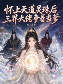 懷上天道靈珠後三界大佬爭著當爹