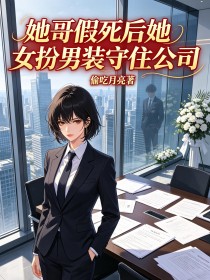 她哥假死後她女扮男裝守住公司