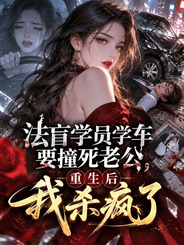 法盲學員學車要撞死老公,重生後我殺瘋了
