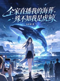 全家直播我的海葬，殊不知我是虎鯨